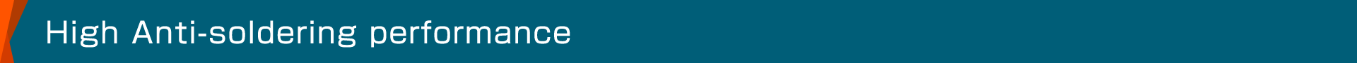 High Anti-soldering performance