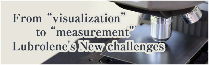 From visualization to measurement Lubrolene's New challenges