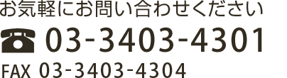 お気軽にお問い合わせください TEL：03-3403-4301 / FAX：03-3403-4304